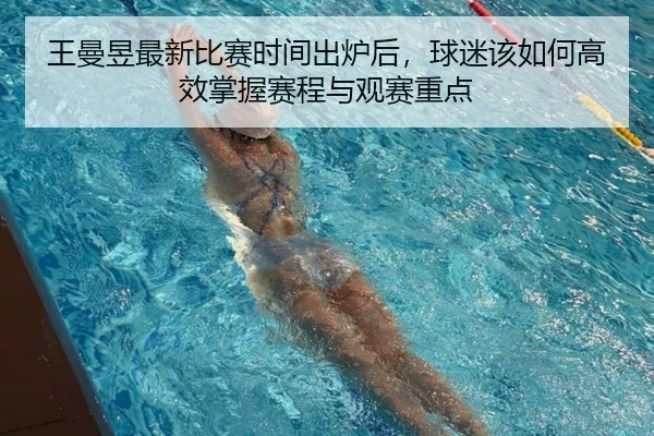 王曼昱最新比赛时间出炉后，球迷该如何高效掌握赛程与观赛重点（bet365）